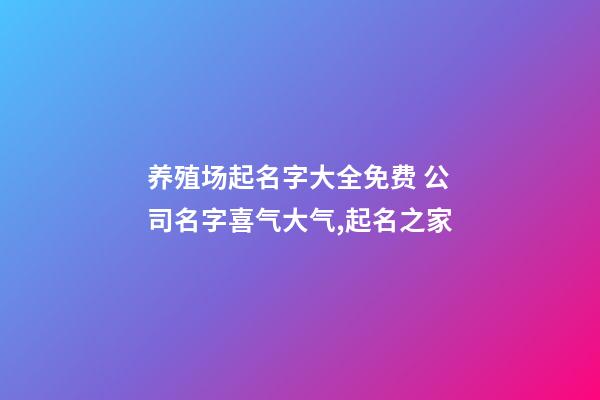 养殖场起名字大全免费 公司名字喜气大气,起名之家-第1张-公司起名-玄机派